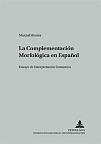 La Complementaci? Morfol?ica En Espa?l: Ensayo de Interpretaci? Sem?tica = La Complementacion Morfologica En Espanol (Paperback)