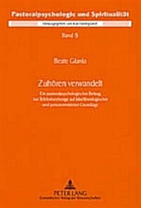 Zuhoeren Verwandelt: Ein Pastoralpsychologischer Beitrag Zur Telefonseelsorge Auf Bibeltheologischer Und Personzentrierter Grundlage (Paperback)