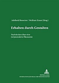 Erhalten Durch Gestalten: Nachdenken Ueber Eine (Re)Produktive Oekonomie (Paperback)