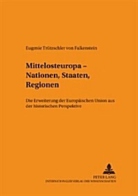 Mittelosteuropa - Nationen, Staaten, Regionen: Die Erweiterung Der Europaeischen Union Aus Der Historischen Perspektive (Paperback)