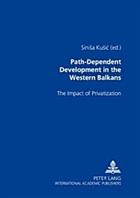 Path-Dependent Development in the Western Balkans: The Impact of Privatization (Paperback)