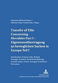 Transfer of Title Concerning Movables Part I- Eigentumsuebertragung an Beweglichen Sachen in Europa Teil I: Introduction, Estonia, Italy, Poland, Port (Paperback)