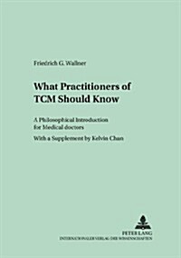 What Practitioners of Tcm Should Know: A Philosophical Introduction for Medical Doctors (Paperback)