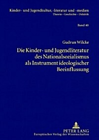 Die Kinder- und Jugendliteratur des Nationalsozialismus als Instrument ideologischer Beeinflussung: Liedertexte - Erzaehlungen und Romane - Schulbuech (Paperback)