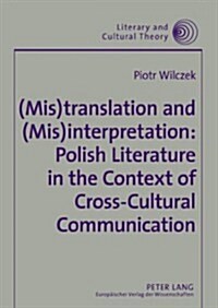 (Mis)Translation and (MIS)Interpretation: Polish Literature in the Context of Cross-Cultural Communication (Paperback)