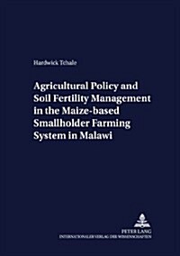 Agricultural Policy and Soil Fertility Management in the Maize-based Smallholder Farming System in Malawi (Paperback, 1st)