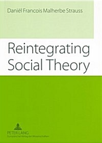 Reintegrating Social Theory: Reflecting Upon Human Society and the Discipline of Sociology (Paperback)
