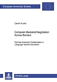 Computer-Mediated Negotiation Across Borders: German-American Collaboration in Language Teacher Education (Paperback)