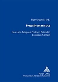 Pietas Humanistica: Neo-Latin Religious Poetry in Poland in European Context (Paperback)