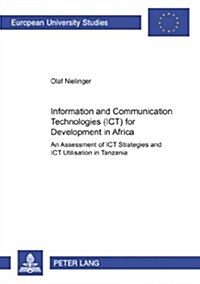 Information and Communication Technologies (Ict) for Development in Africa: An Assessment of Ict Strategies and Ict Utilisation in Tanzania (Paperback)
