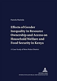 Effects of Gender Inequality in Resource Ownership and Access on Household Welfare and Food Security in Kenya: A Case Study of West Pokot District (Paperback)