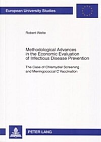 Methodological Advances in the Economic Evaluation of Infectious Disease Prevention: The Case of Chlamydial Screening and Meningococcal C Vaccination (Paperback)