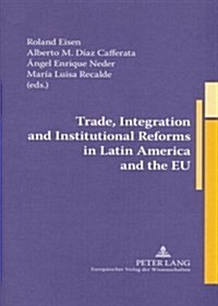 Trade, Integration and Institutional Reforms in Latin America and the Eu (Hardcover, 1st)