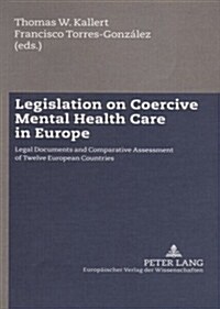 Legislation on Coercive Mental Health Care in Europe: Legal Documents and Comparative Assessment of Twelve European Countries (Hardcover)