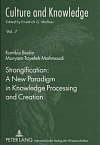 Strangification: A New Paradigm in Knowledge Processing and Creation (Paperback)