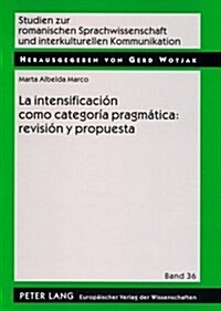 La Intensificaci? Como Categor? Pragm?ica: Revisi? Y Propuesta: Una Aplicaci? Al Espa?l Coloquial = La Intensificacion Como Categoria Pragmatica (Paperback)