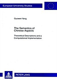 The Semantics of Chinese Aspects: Theoretical Descriptions and a Computational Implementation (Paperback)