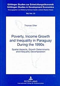 Poverty, Income Growth and Inequality in Paraguay During the 1990s: Spatial Aspects, Growth Determinants and Inequality Decomposition (Paperback)