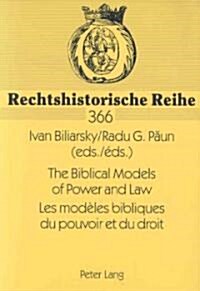 The Biblical Models of Power and Law- Les Mod?es Bibliques Du Pouvoir Et Du Droit: Papers of the International Conference, Bucharest, New Europe Coll (Paperback)