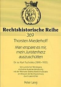 첤an Erspare Es Mir, Mein Juristenherz Auszuschuetten? Dr. Iur. Kurt Tucholsky (1890-1935)- Sein Juristischer Werdegang Und Seine Auseinandersetzung (Paperback)