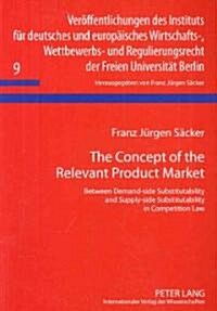 The Concept of the Relevant Product Market: Between Demand-Side Substitutability and Supply-Side Substitutability in Competition Law (Paperback)