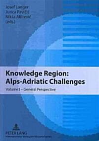 Knowledge Region: Alps-Adriatic Challenges: Volume I - General Perspective (Paperback)