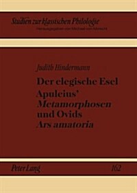 Der Elegische Esel. Apuleius 첤etamorphosen?Und Ovids 첔rs Amatoria? (Hardcover)