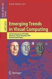 Emerging Trends in Visual Computing: LIX Fall Colloquium, Etvc 2008, Palaiseau, France, November 18-20, 2008, Revised Selected and Invited Papers (Paperback, 2009)
