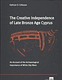 The Creative Independence of Late Bronze Age Cyprus: An Account of the Archaeological Importance of White Slip Ware (Paperback)