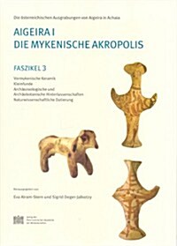 Aigeira I. Die Mykenische Akropolis: Faszikel 3. Vormykenische Keramik. Kleinfunde. Archaozoologische Und Archaobotanische Hinterlassenschaften. Natur (Paperback)