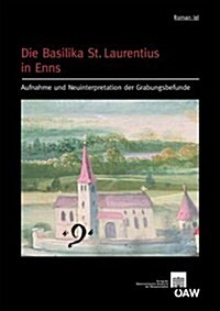 Die Basilika St. Laurentius in Enns: Aufnahme Und Neuinterpretation Der Grabungsbefunde (Paperback)