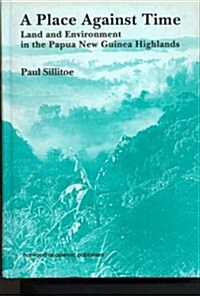 A Place Against Time: Land and Environment in the Papua New Guinea Highlands (Hardcover)