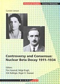 Controversy and Consensus: Nuclear Beta Decay 1911-1934 (Hardcover, 2000)
