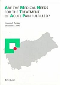 Are the Medical Needs for the Treatment of Acute Pain Fulfilled?: Istanbul, Turkey, October 5, 1996 (Paperback, 1997)
