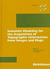 Semantic Modeling for the Acquisition of Topographic Information from Images and Maps: Smati 97 (Hardcover, 1997)