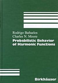 Probabilistic Behavior of Harmonic Functions (Hardcover, 1999)