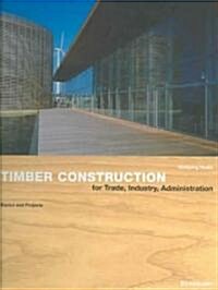 Timber Construction for Trade, Industry, Administration (Hardcover)
