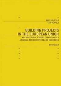 Building Projects in the European Union: Architectural Export Opportunities: A Manual for Architects and Engineers (Paperback)