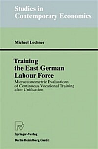 Training the East German Labour Force: Microeconometric Evaluations of Continuous Vocational Training After Unification (Paperback, Softcover Repri)