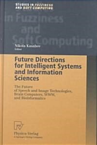 Future Directions for Intelligent Systems and Information Sciences: The Future of Speech and Image Technologies, Brain Computers, WWW, and Bioinformat (Hardcover, 2000)