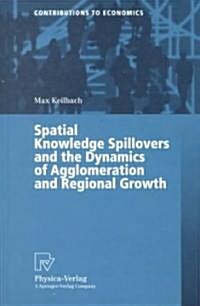 Spatial Knowledge Spillovers and the Dynamics of Agglomeration and Regional Growth (Paperback)