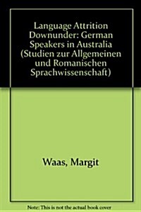 Language Attrition Downunder: German Speakers in Australia (Paperback)