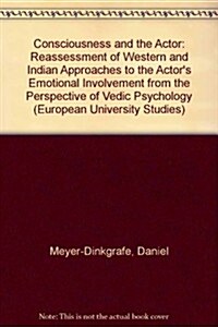 Consciousness and the Actor: A Reassessment of Western and Indian Approaches to the Actors Emotional Involvement from the Perspective of Vedic Psyc    (Paperback)