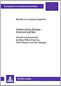 첱ndermining Gender - Overcoming Sex? Identitaet Und Autorschaft Bei Mary Wilkins Freeman, Edith Wharton Und Ellen Glasgow (Paperback)