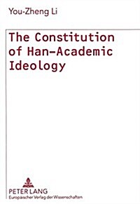 The Constitution of Han-Academic Ideology: The Archetype of Chinese Ethics and Academic Ideology: A Hermeneutico-Semiotic Study. Vol. 2                (Paperback)