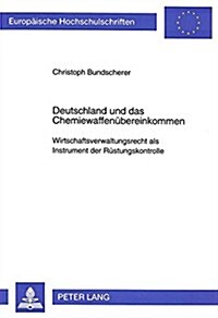 Deutschland Und Das Chemiewaffenuebereinkommen: Wirtschaftsverwaltungsrecht ALS Instrument Der Ruestungskontrolle (Paperback)