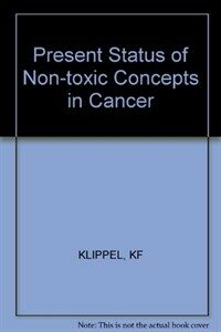 Present status of non-toxic concepts in cancer : International Symposium on the Present Status of Non-Toxic Concepts in Cancer, European Academy, Nonnweiler/Trier, April 1986