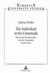 The Individual at the Crossroads: The Works of Robert Bolt, Novelist, Dramatist, Screenwriter (Paperback)