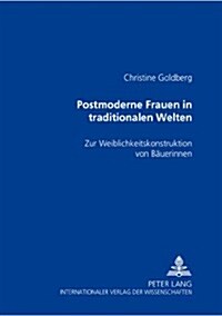 Postmoderne Frauen in Traditionalen Welten: Zur Weiblichkeitskonstruktion Von Baeuerinnen (Paperback)