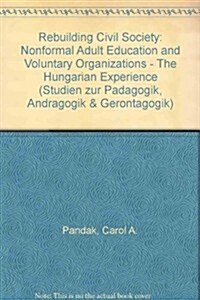 Rebuilding Civil Society: Nonformal Adult Education and Voluntary Organizations - The Hungarian Experience (Paperback)